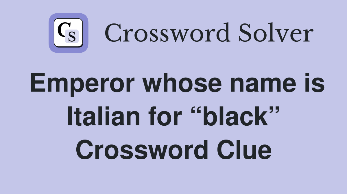 Emperor whose name is Italian for “black” Crossword Clue