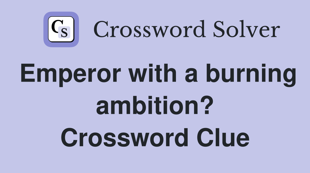 Emperor with a burning ambition? Crossword Clue