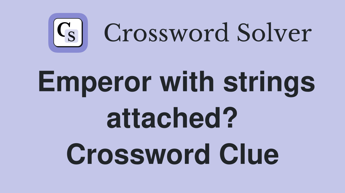 Emperor with strings attached? Crossword Clue