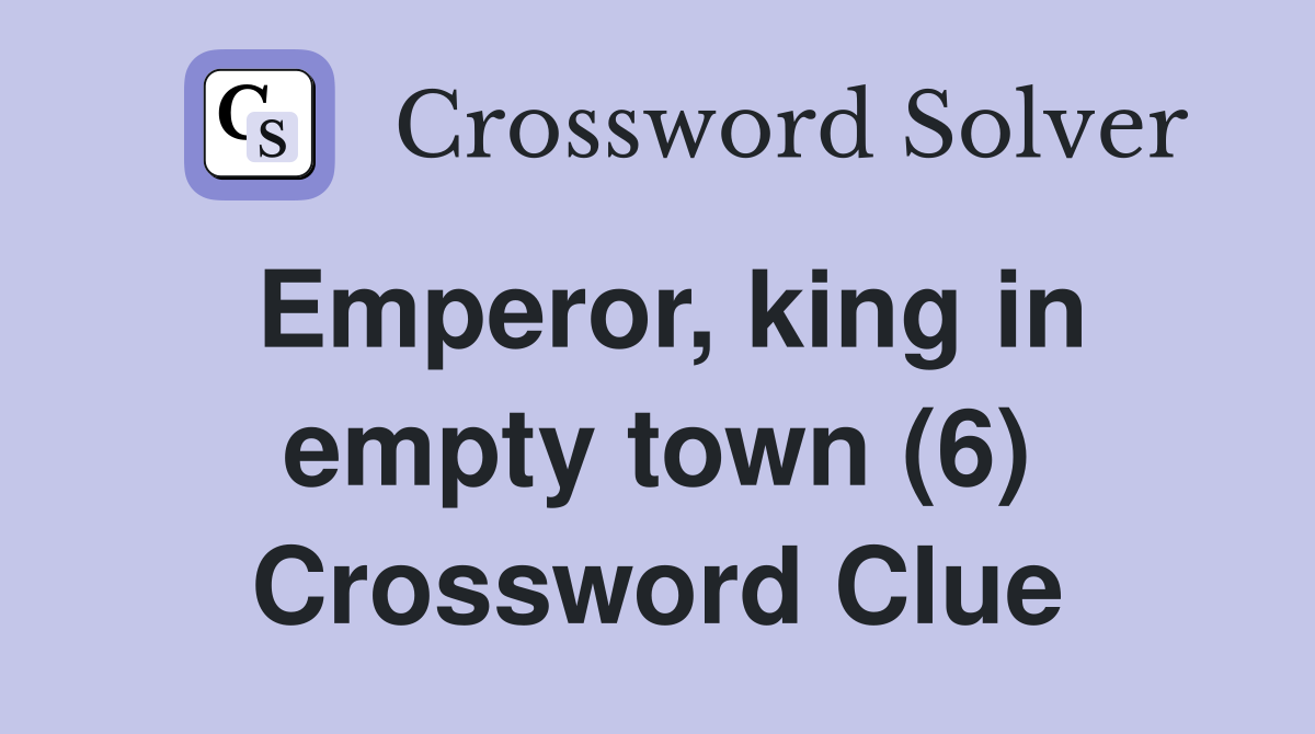Emperor, king in empty town (6) Crossword Clue