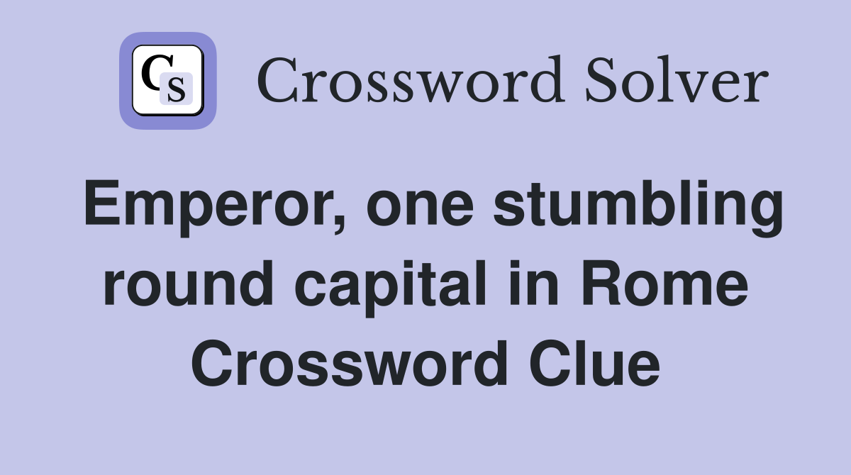 Emperor, one stumbling round capital in Rome Crossword Clue