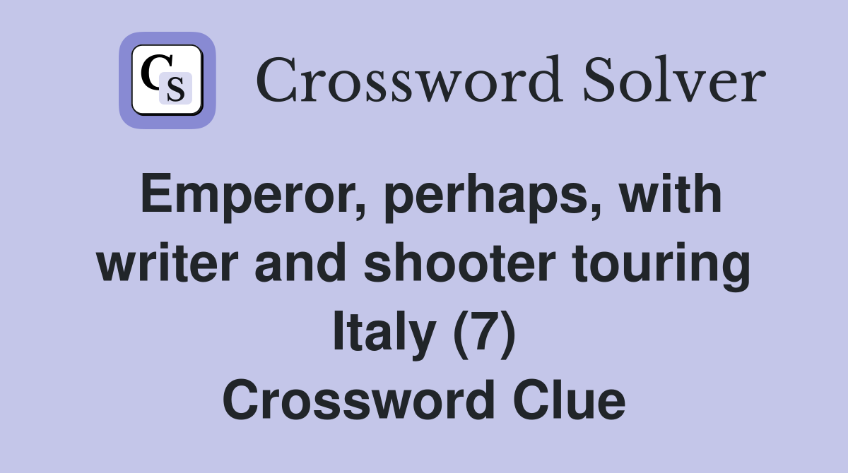 Emperor, perhaps, with writer and shooter touring Italy (7) Crossword Clue