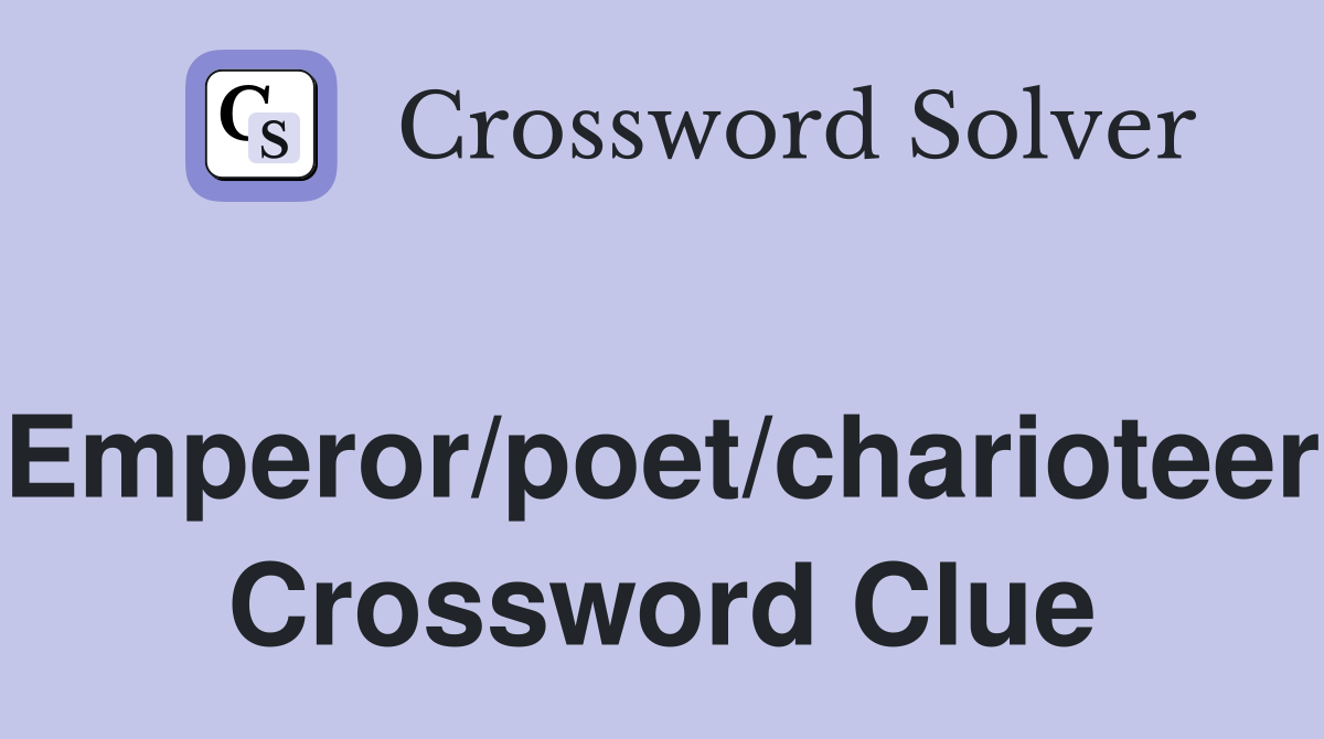 Emperor/poet/charioteer Crossword Clue