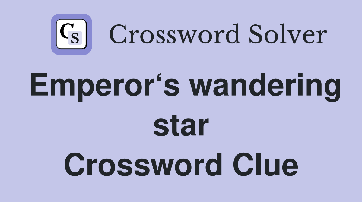 Emperor‘s wandering star Crossword Clue