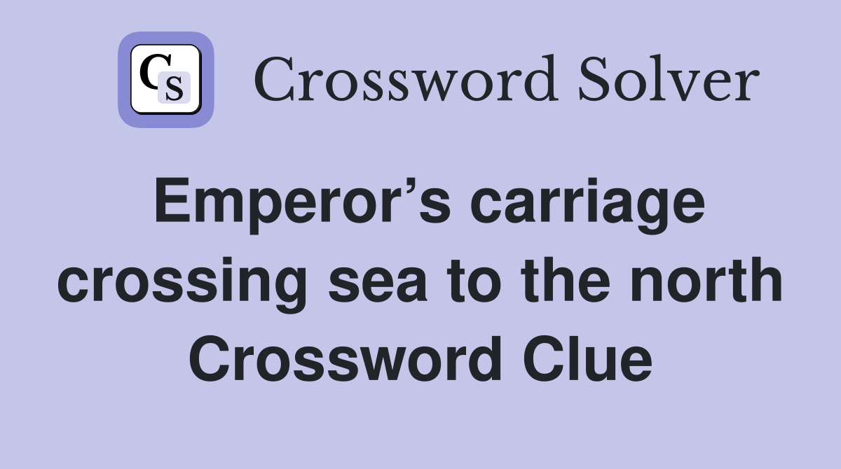 Emperor’s carriage crossing sea to the north Crossword Clue