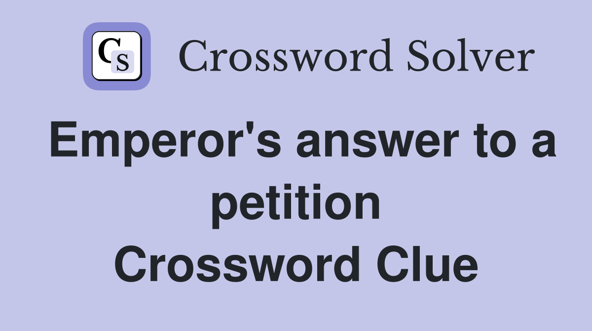 Emperor's answer to a petition Crossword Clue
