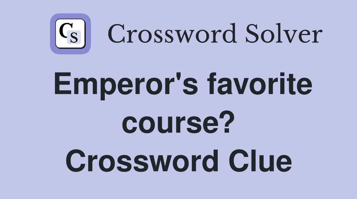 Emperor's favorite course? Crossword Clue