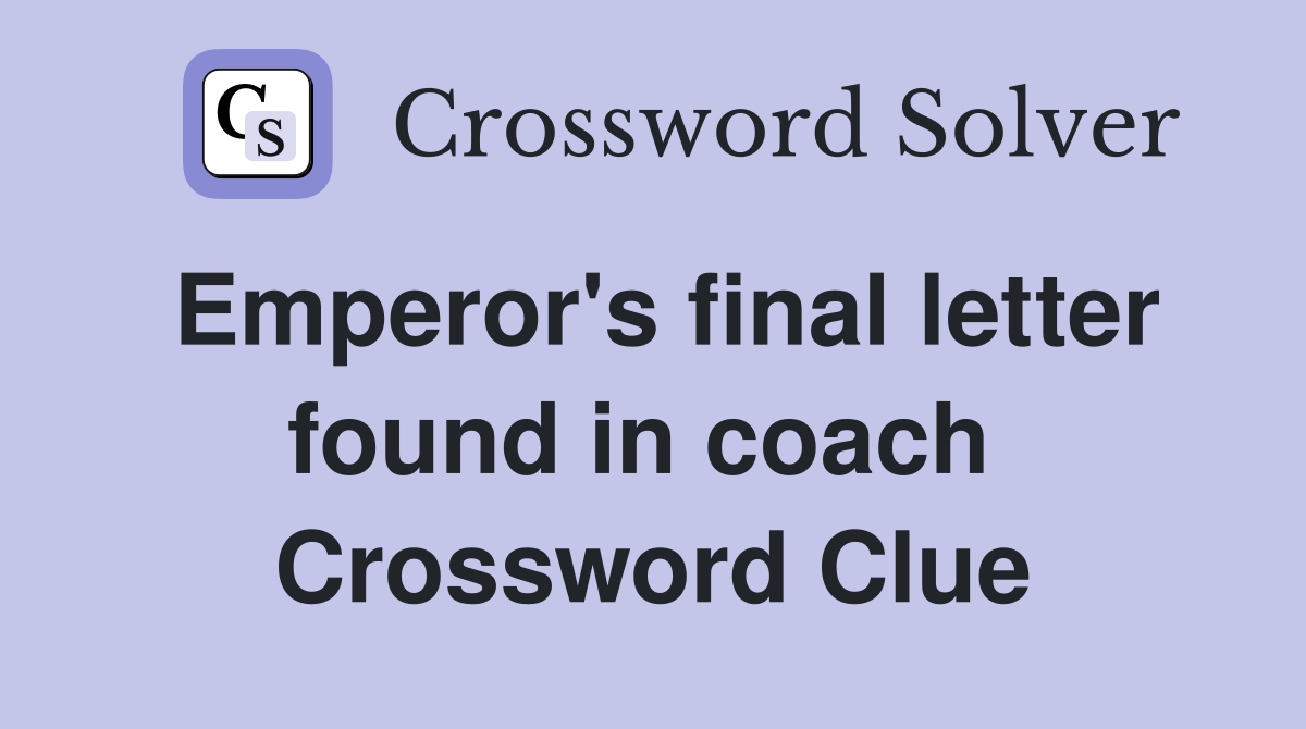 Emperor's final letter found in coach  Crossword Clue