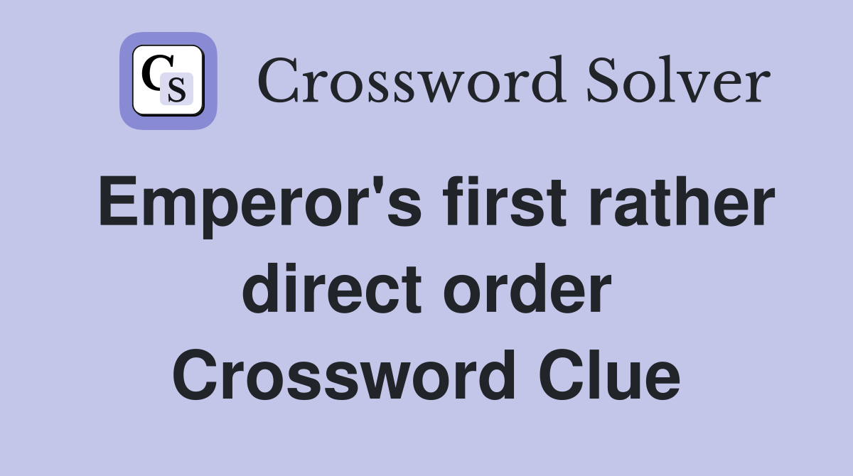 Emperor's first rather direct order Crossword Clue