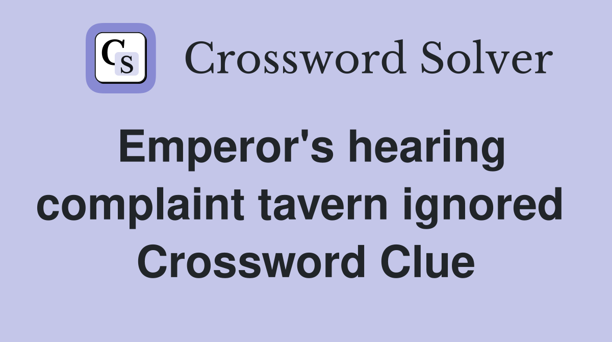 Emperor's hearing complaint tavern ignored  Crossword Clue