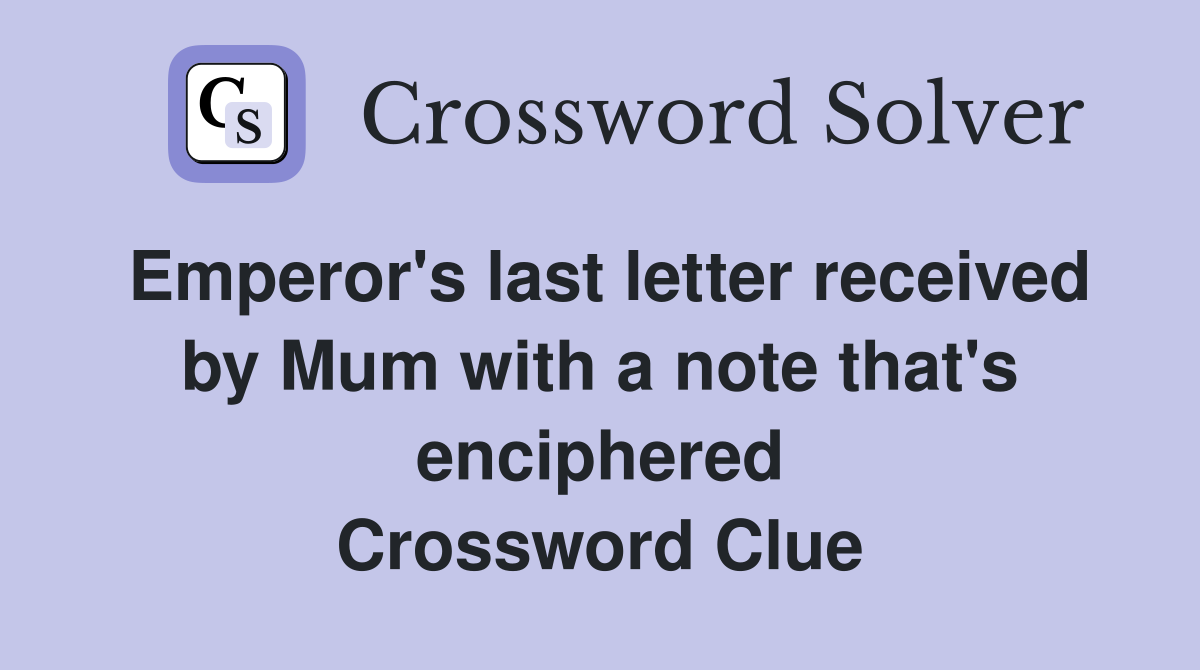 Emperor's last letter received by Mum with a note that's enciphered Crossword Clue