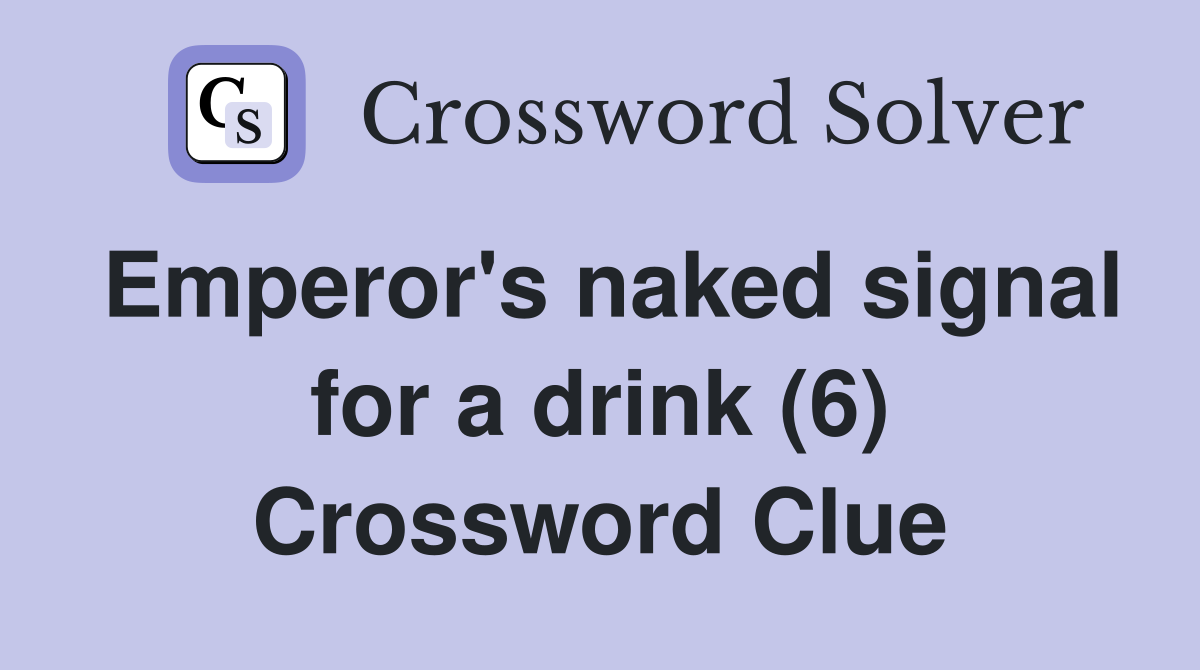 Emperor's naked signal for a drink (6) Crossword Clue