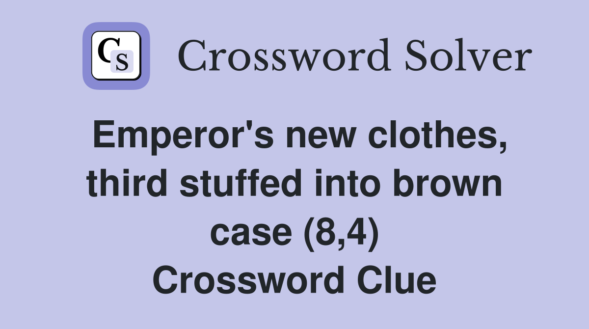 Emperor's new clothes, third stuffed into brown case (8,4) Crossword Clue