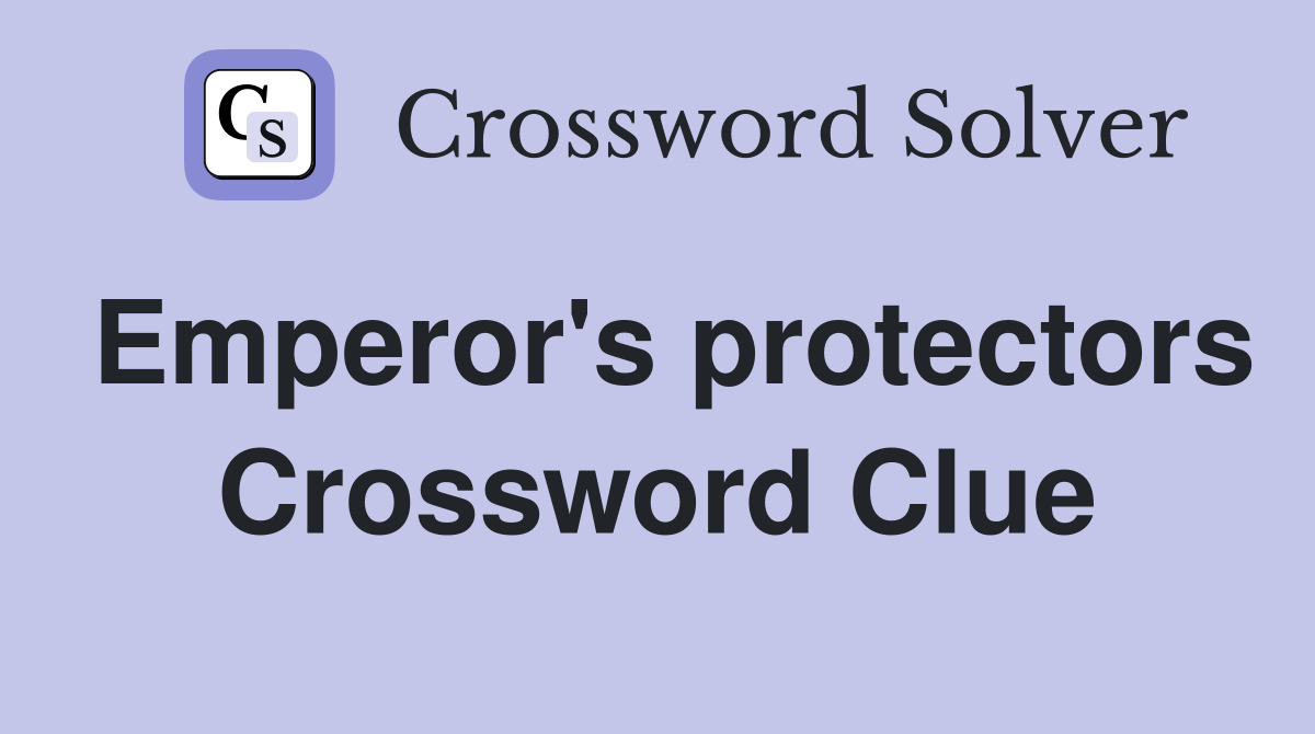 Emperor's protectors Crossword Clue