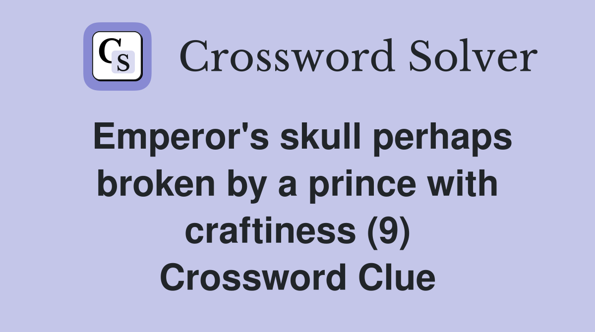 Emperor's skull perhaps broken by a prince with craftiness (9) Crossword Clue