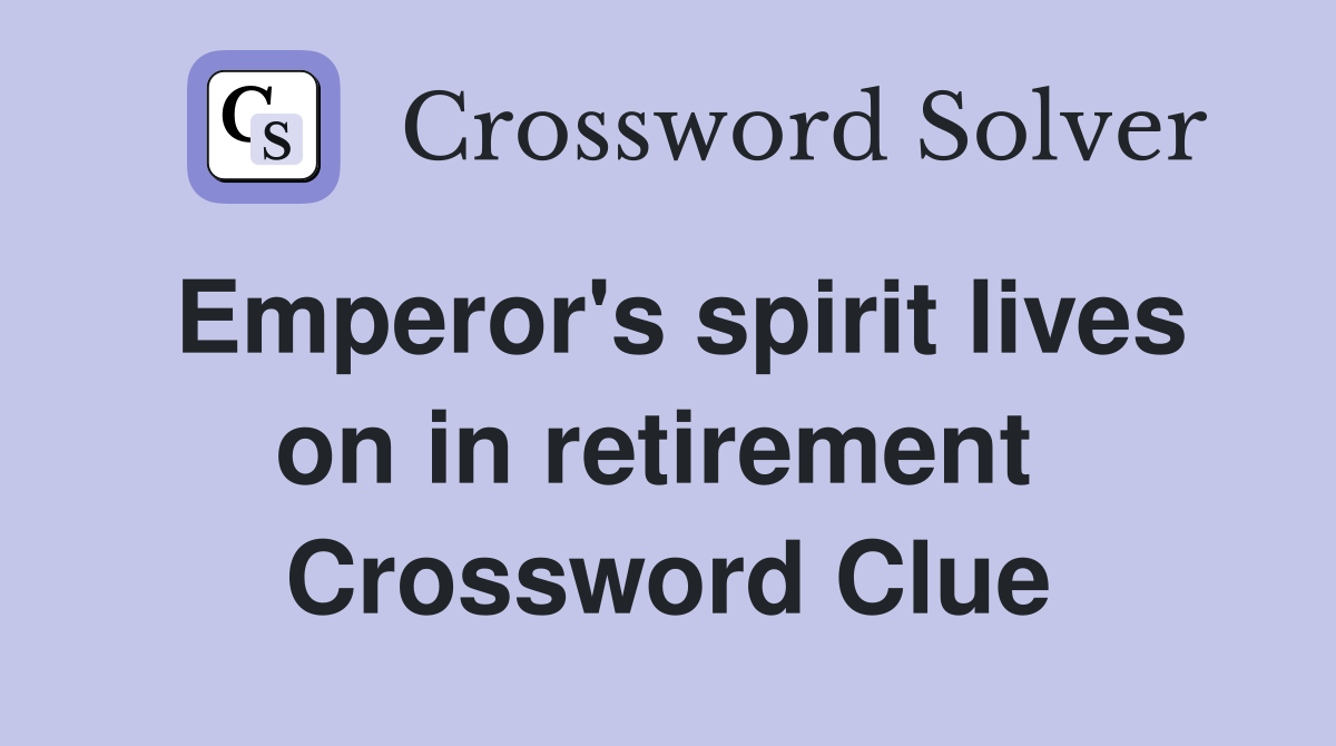Emperor's spirit lives on in retirement  Crossword Clue