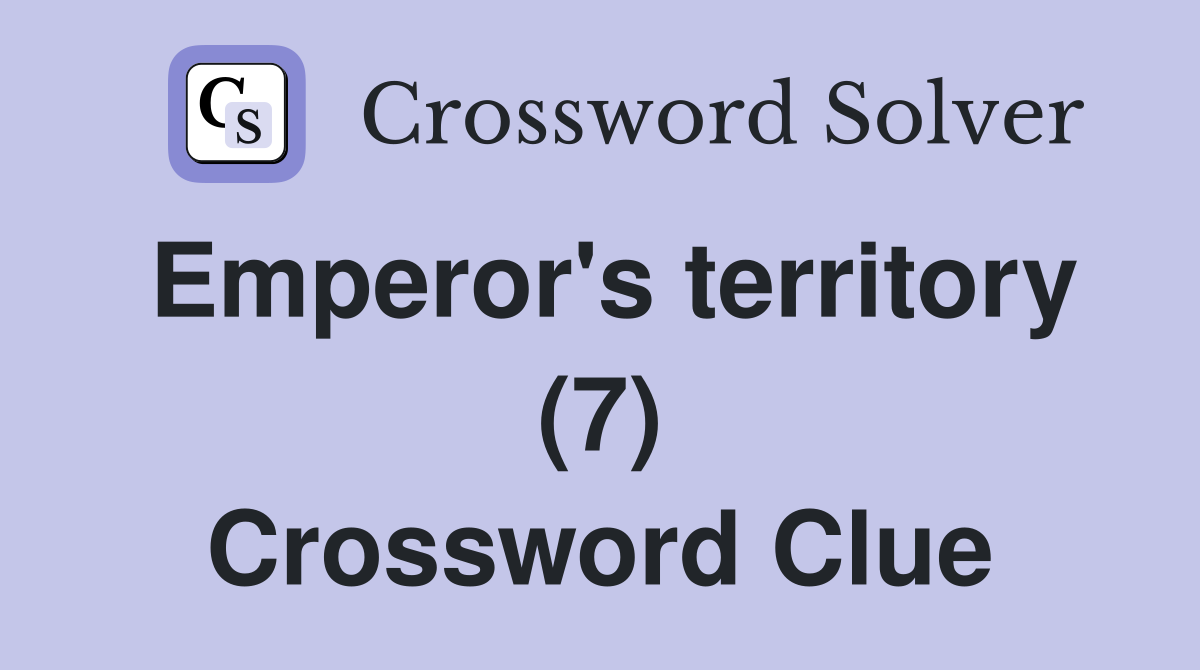Emperor's territory (7) Crossword Clue