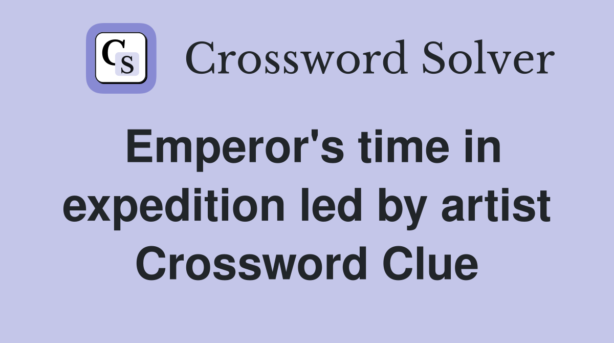 Emperor's time in expedition led by artist Crossword Clue