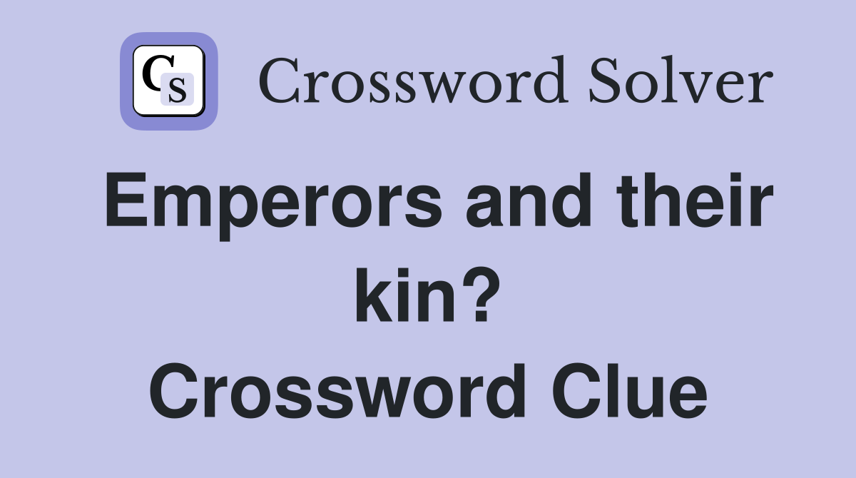 Emperors and their kin? Crossword Clue