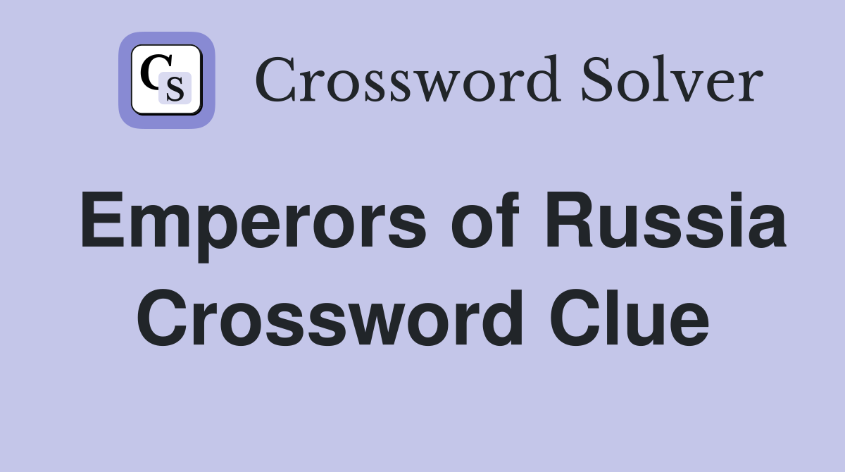 Emperors of Russia Crossword Clue