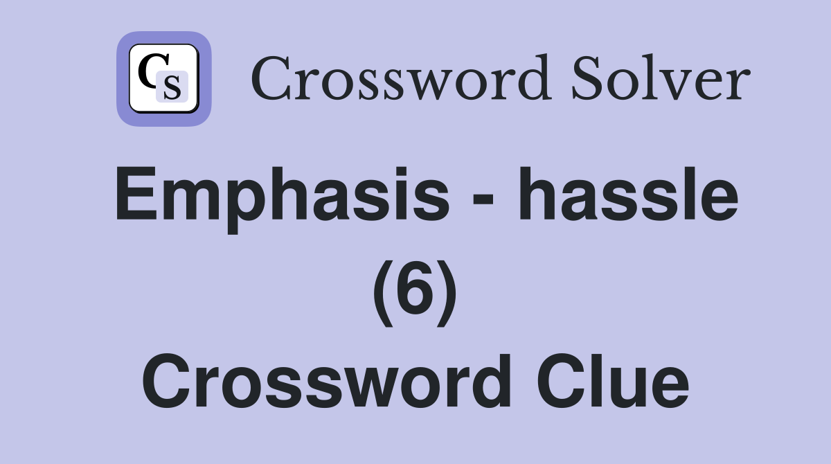 Emphasis - hassle (6) Crossword Clue