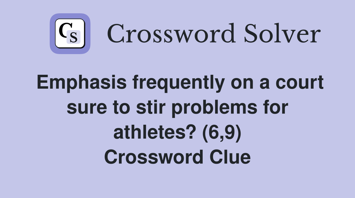 Emphasis frequently on a court sure to stir problems for athletes? (6,9) Crossword Clue