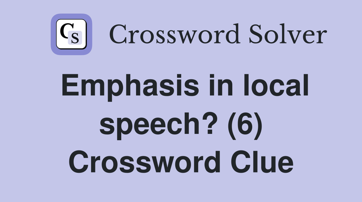Emphasis in local speech? (6) Crossword Clue