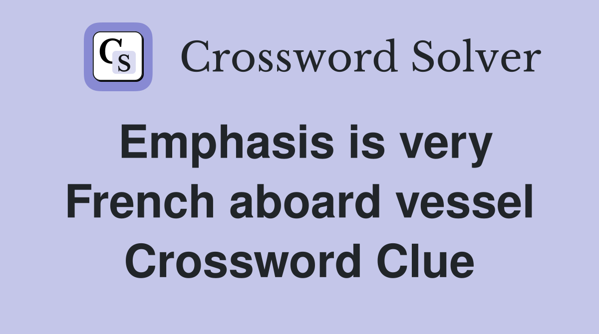 Emphasis is very French aboard vessel Crossword Clue