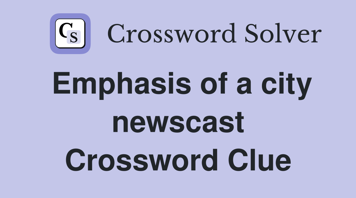 Emphasis of a city newscast Crossword Clue