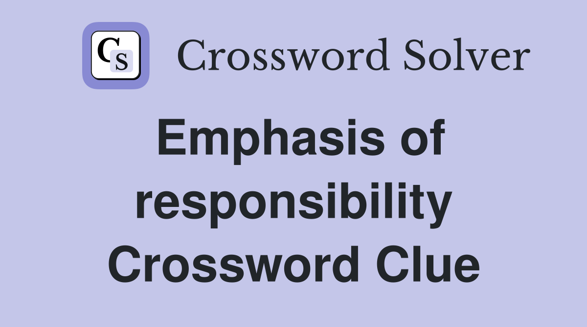 Emphasis of responsibility Crossword Clue