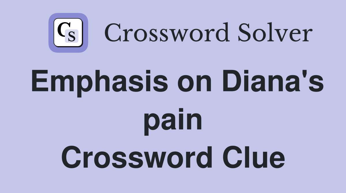 Emphasis on Diana's pain Crossword Clue