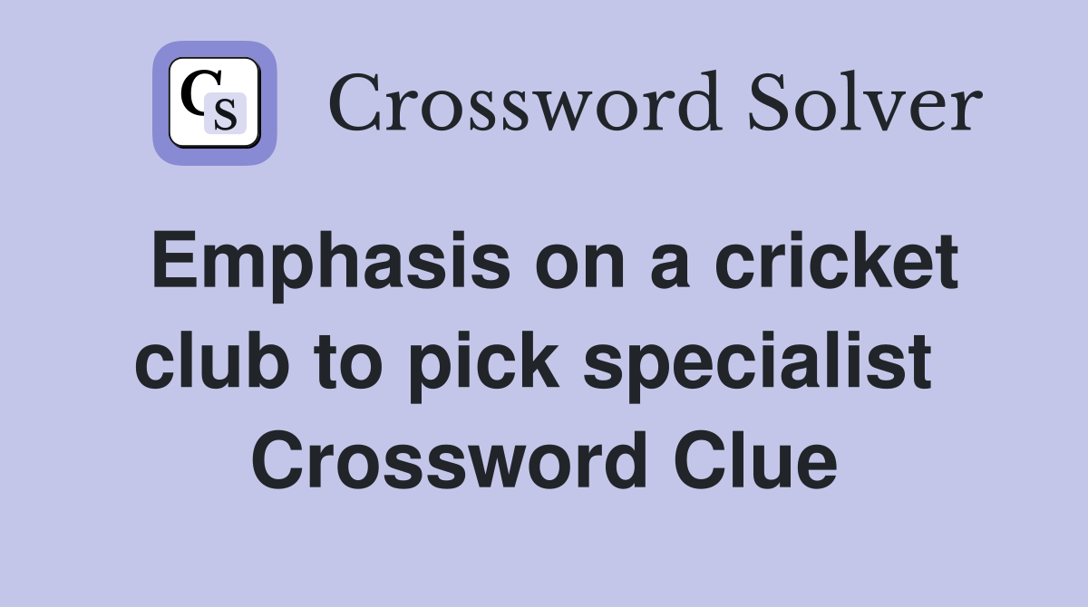 Emphasis on a cricket club to pick specialist  Crossword Clue