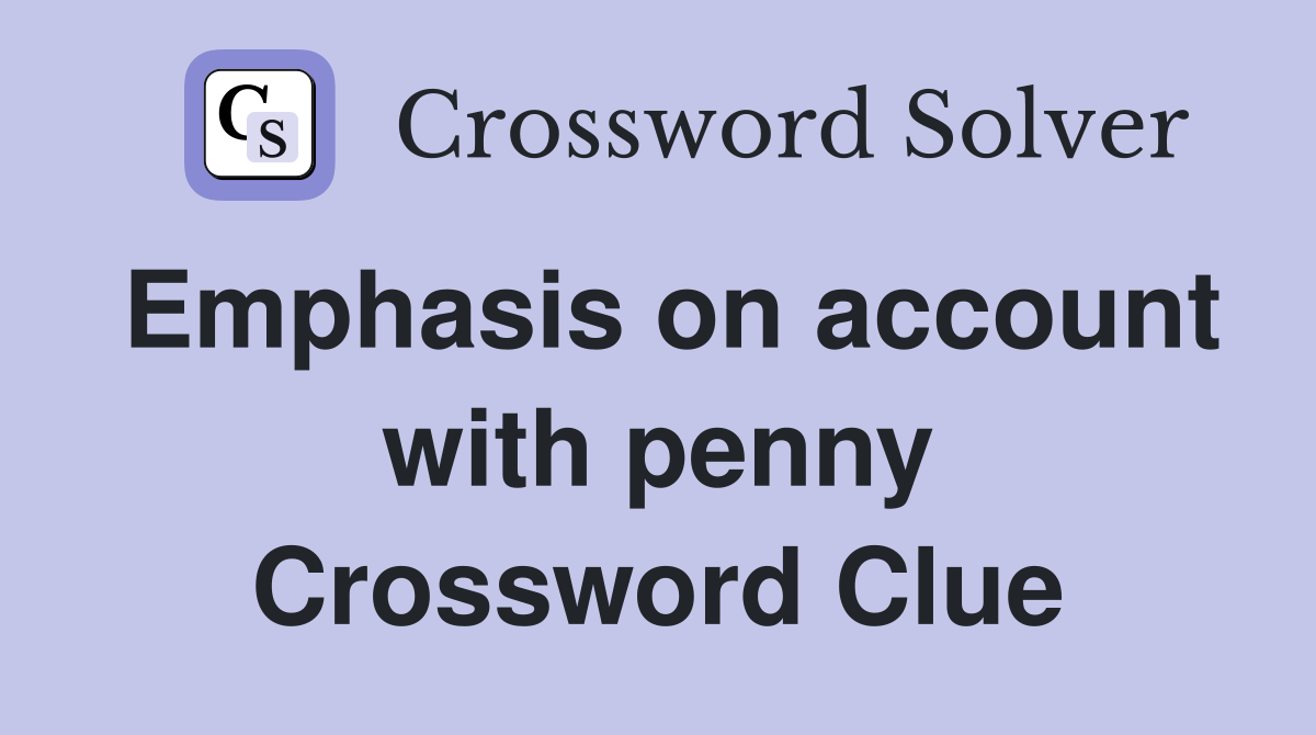 Emphasis on account with penny Crossword Clue