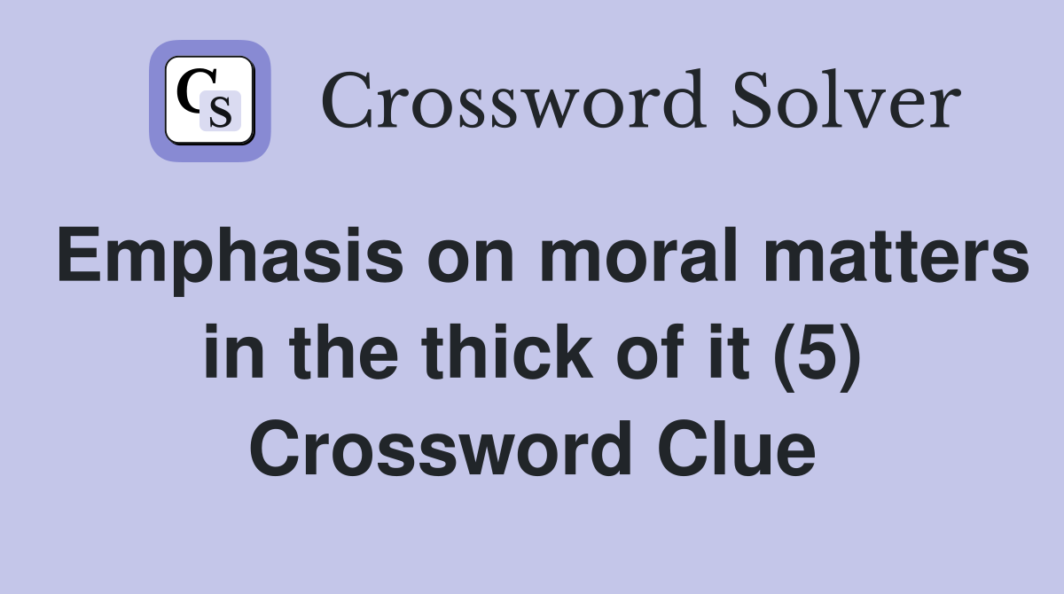 Emphasis on moral matters in the thick of it (5) Crossword Clue