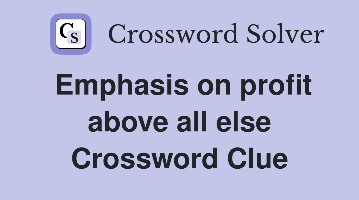 Emphasis on profit above all else Crossword Clue
