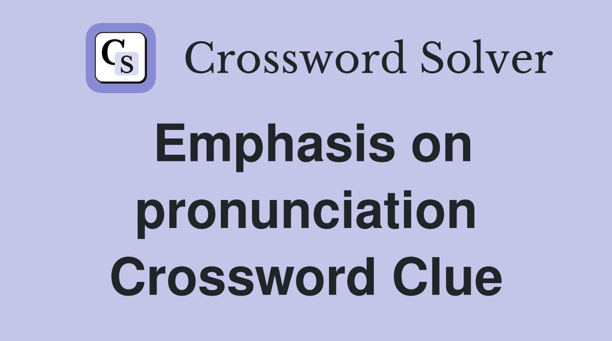 Emphasis on pronunciation Crossword Clue