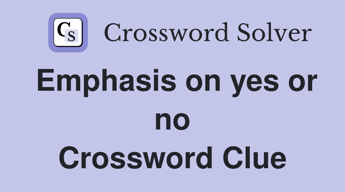 Emphasis on yes or no Crossword Clue