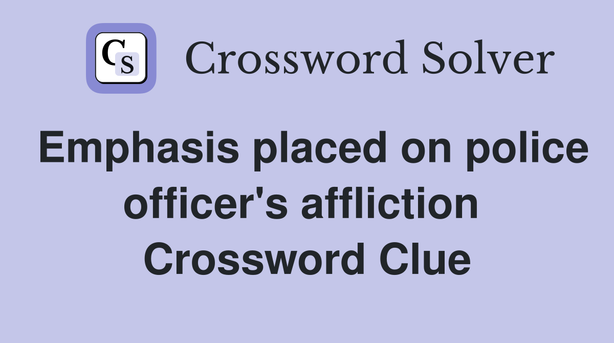 Emphasis placed on police officer's affliction  Crossword Clue