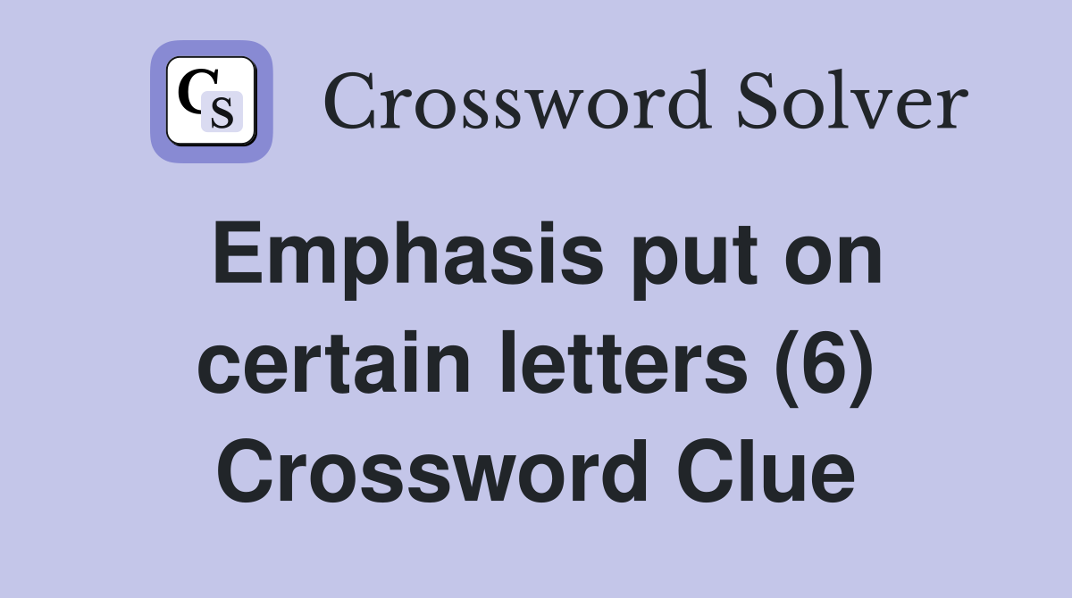 Emphasis put on certain letters (6) Crossword Clue