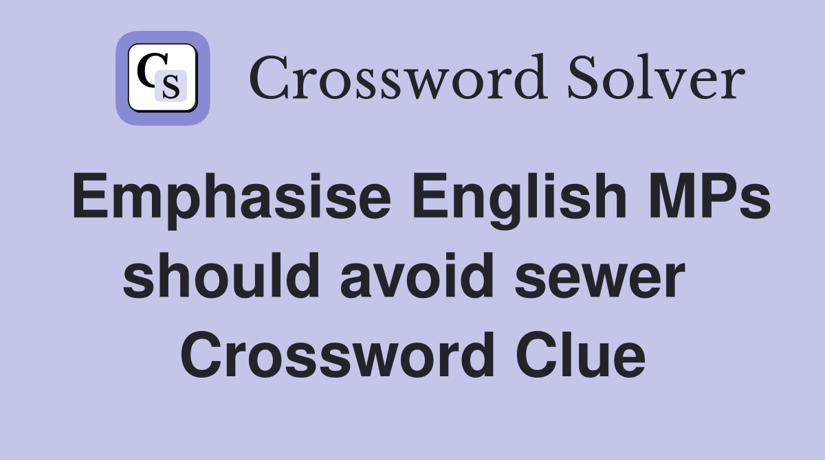 Emphasise English MPs should avoid sewer  Crossword Clue
