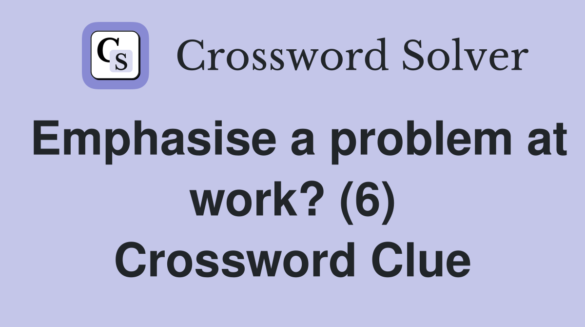 Emphasise a problem at work? (6) Crossword Clue