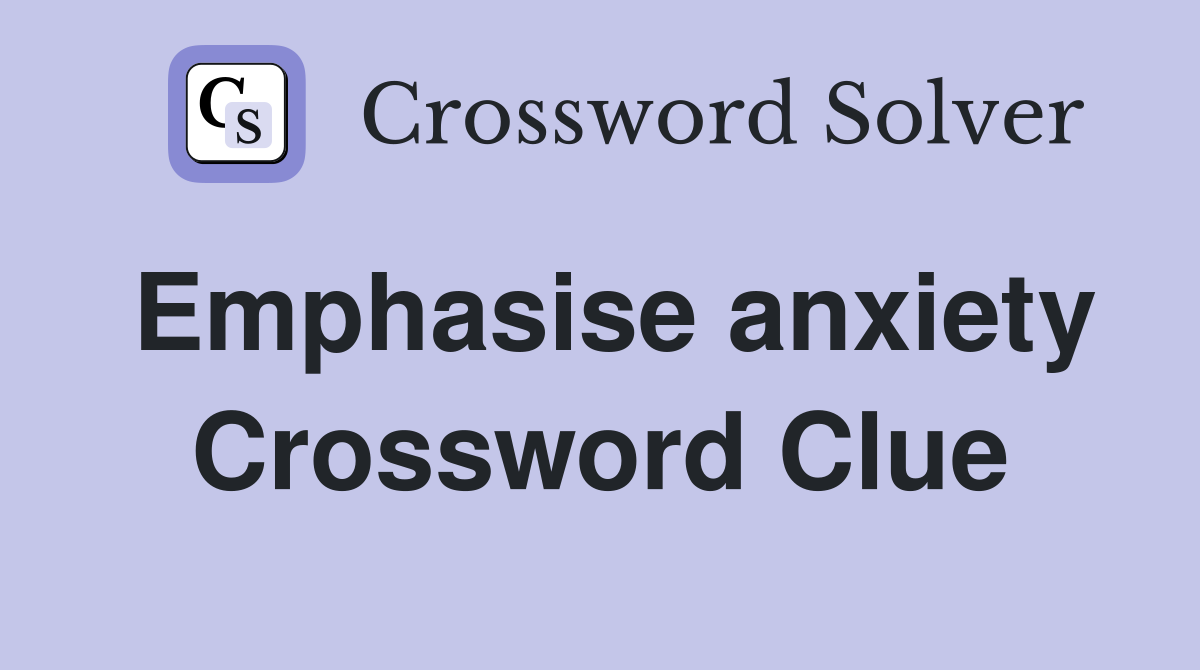 Emphasise anxiety Crossword Clue