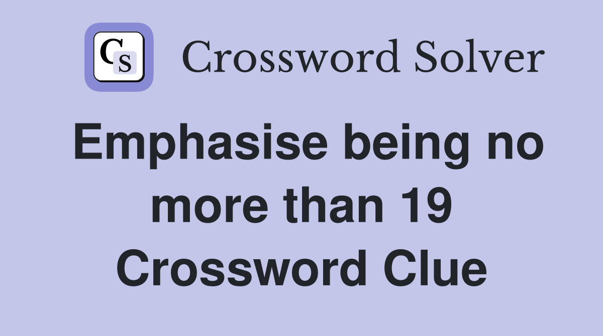 Emphasise being no more than 19 Crossword Clue
