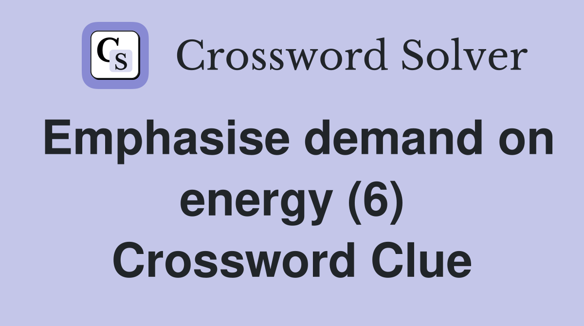 Emphasise demand on energy (6) Crossword Clue