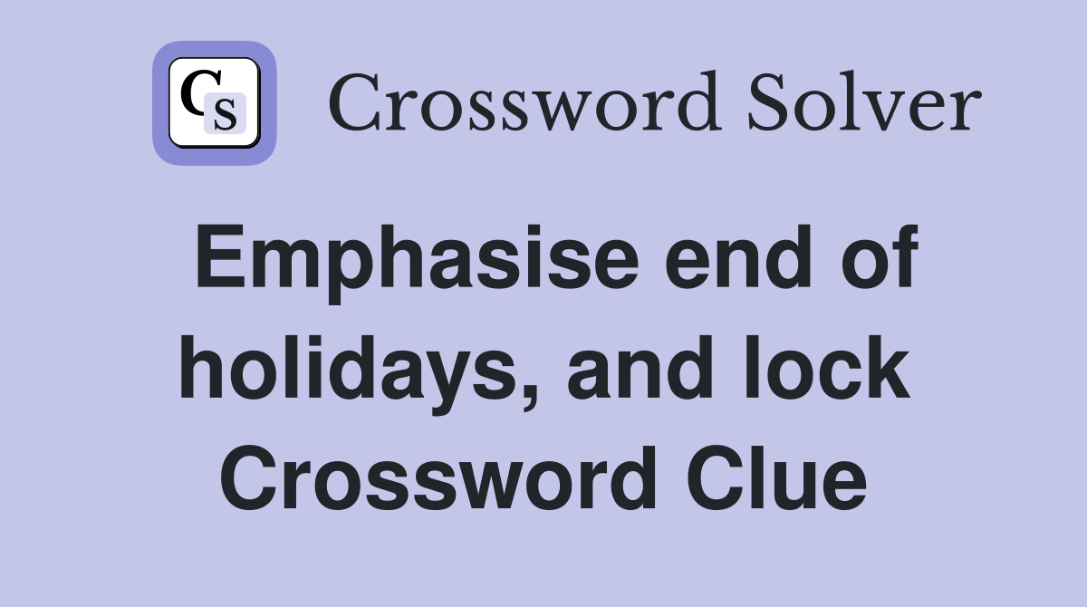 Emphasise end of holidays, and lock Crossword Clue