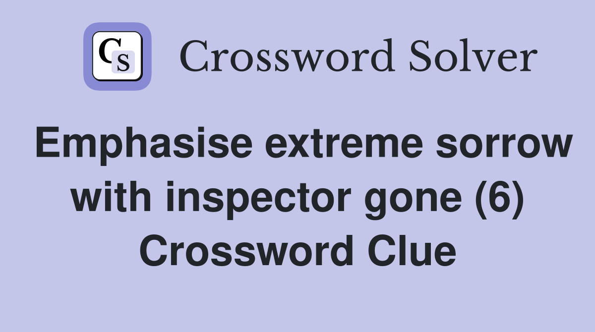 Emphasise extreme sorrow with inspector gone (6) Crossword Clue