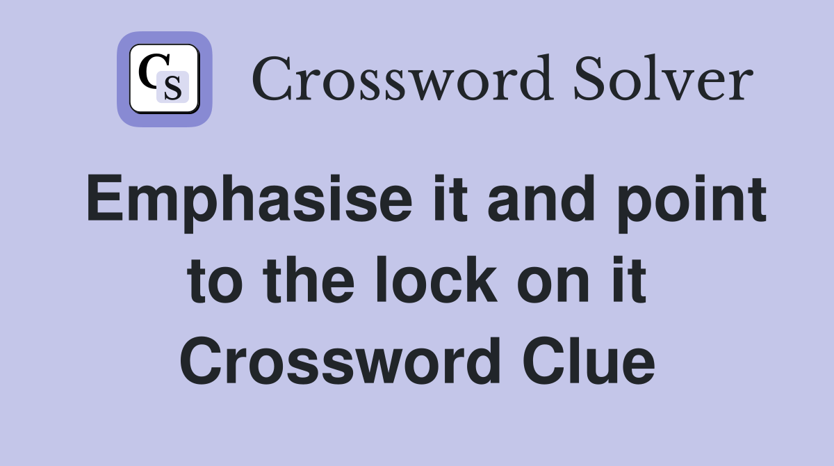Emphasise it and point to the lock on it Crossword Clue