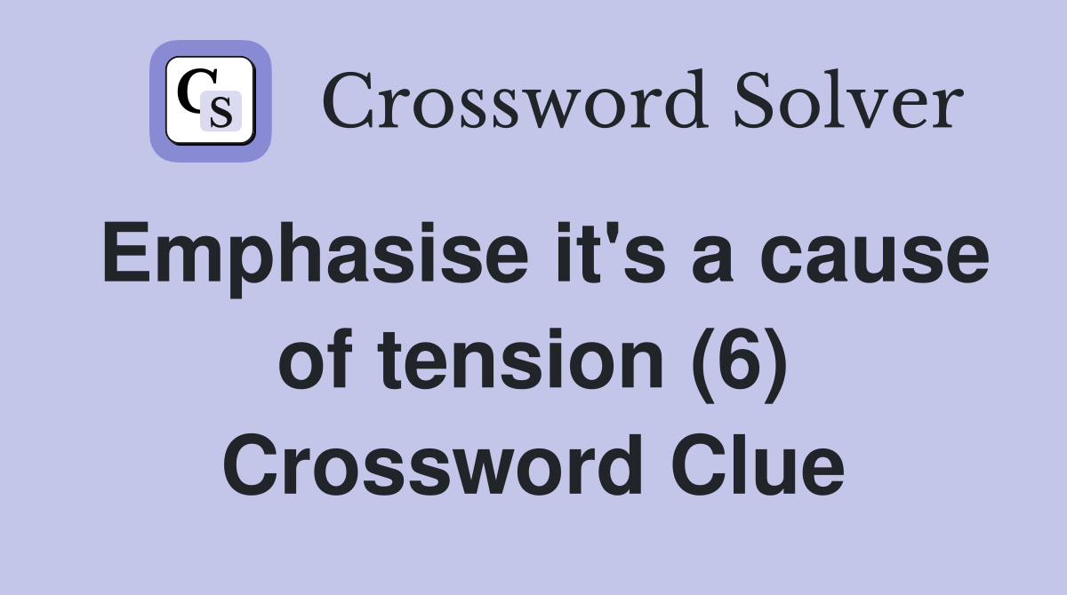 Emphasise it's a cause of tension (6) Crossword Clue