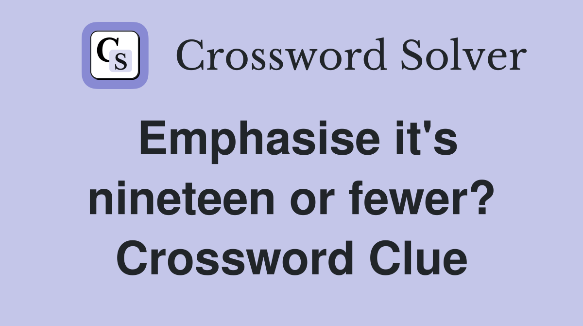 Emphasise it's nineteen or fewer? Crossword Clue