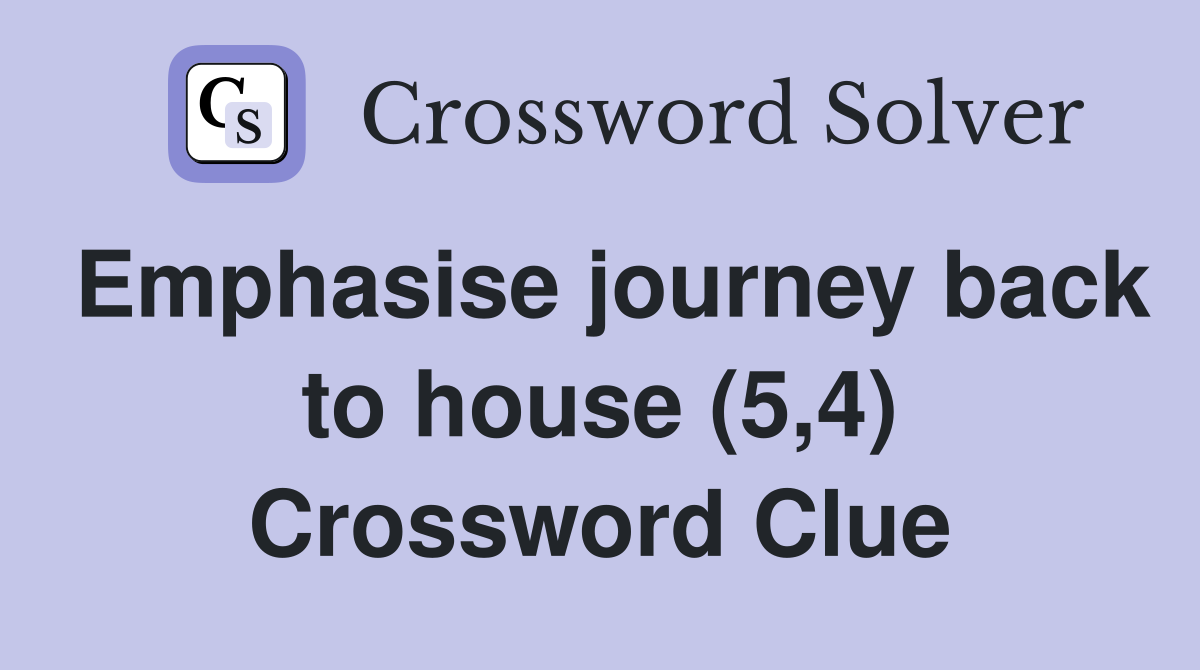 Emphasise journey back to house (5,4) Crossword Clue